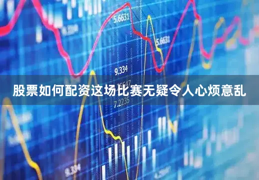 股票如何配资这场比赛无疑令人心烦意乱