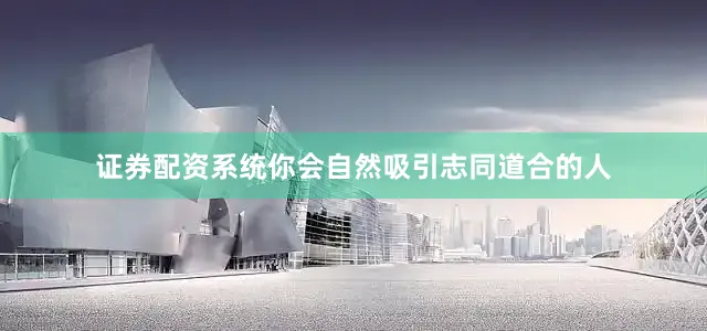 证券配资系统你会自然吸引志同道合的人