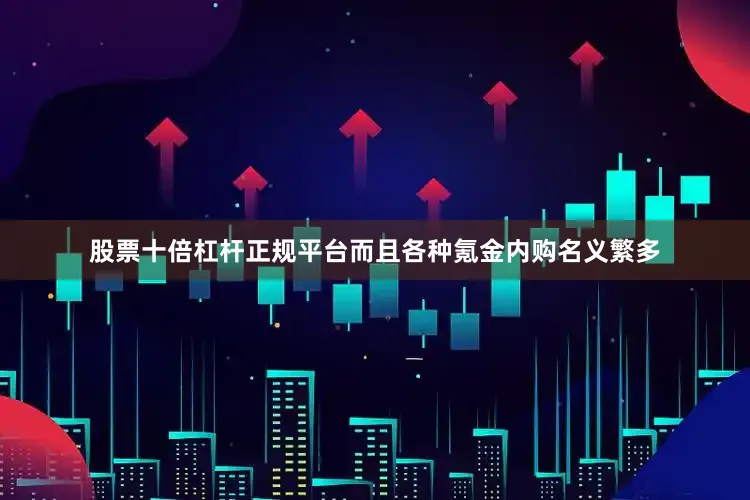 股票十倍杠杆正规平台而且各种氪金内购名义繁多