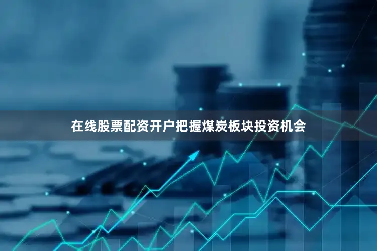在线股票配资开户把握煤炭板块投资机会